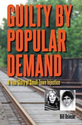 Guilty by Popular Demand: A True Story of Small-Town Injustice by Osinski