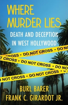 Where Murder Lies: Death And Deception In West Hollywood by Barer, Burl