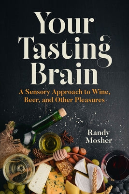 Your Tasting Brain: A Sensory Approach to Wine, Beer, and Other Pleasures by Mosher, Randy