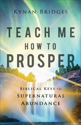 Teach Me How to Prosper: Biblical Keys to Supernatural Abundance by Bridges, Kynan