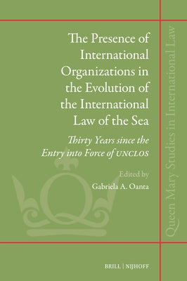 The Presence of International Organizations in the Evolution of the International Law of the Sea: Thirty Years Since the Entry Into Force of Unclos by A. Oanta, Gabriela