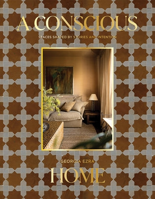 A Conscious Home: Spaces Shaped by Stories and Intention by Ezra, Georgia