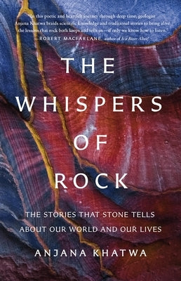 The Whispers of Rock: The Stories That Stone Tells about Our World and Our Lives by Khatwa, Anjana