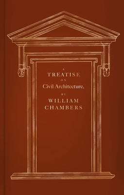 A Treatise on Civil Architecture by Chambers, Sir William