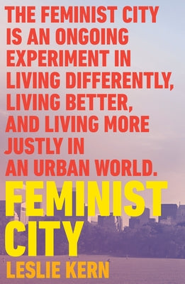 Feminist City: Claiming Space in a Man-Made World by Kern, Leslie