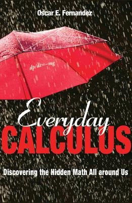 Everyday Calculus: Discovering the Hidden Math All Around Us by Fernandez, Oscar E.