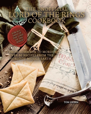 The Unofficial Lord of the Rings Cookbook: From Hobbiton to Mordor, Over 60 Recipes from the World of Middle-Earth by Grimm, Tom