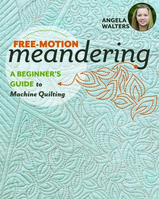 Free-Motion Meandering: A Beginners Guide to Machine Quilting by Walters, Angela