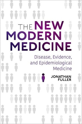The New Modern Medicine: Disease, Evidence, and Epidemiological Medicine by Fuller, Jonathan