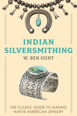 Indian Silver-Smithing by Hunt, W. Ben