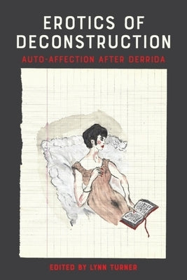 Erotics of Deconstruction: Auto-Affection After Derrida by Turner, Lynn