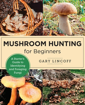 Mushroom Hunting for Beginners: A Starter's Guide to Identifying and Foraging Fungi by Lincoff, Gary