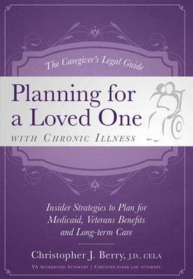 The Caregiver's Legal Guide Planning for a Loved One with Chronic Illness: Inside Strategies to Plan for Medicaid, Veterans Benefits and Long-Term Car by Berry, Christopher J.