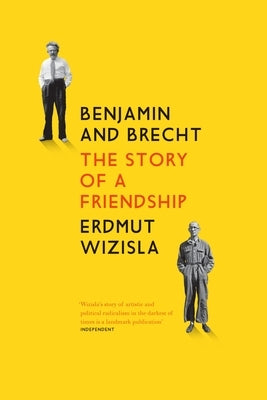 Benjamin and Brecht: The Story of a Friendship by Wizisla, Erdmut