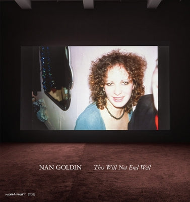 Nan Goldin: This Will Not End Well by Goldin, Nan