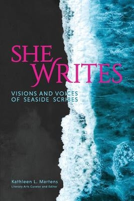 She Writes: Visions and Voices of Seaside Scribes by Martens, Kathleen L.
