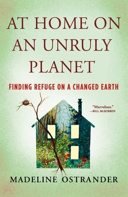 At Home on an Unruly Planet: Finding Refuge on a Changed Earth by Ostrander, Madeline