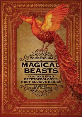 The Compendium of Magical Beasts: An Anatomical Study of Cryptozoology's Most Elusive Beings by Wigberht-Blackwater, Veronica