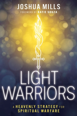 Light Warriors: A Heavenly Strategy for Spiritual Warfare by Mills, Joshua