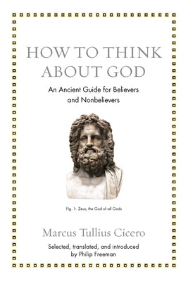 How to Think about God: An Ancient Guide for Believers and Nonbelievers by Cicero, Marcus Tullius