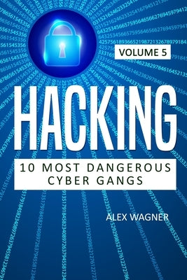 Hacking: 10 Most Dangerous Cyber Gangs by Wagner, Alex