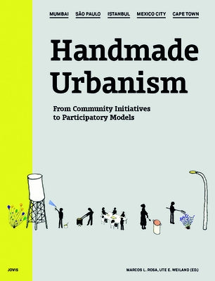 Handmade Urbanism: Mumbai, São Paulo, Istanbul, Mexico City, Cape Town: From Community Initiatives to Participatory Models [With CDROM] by Rosa, Marcos