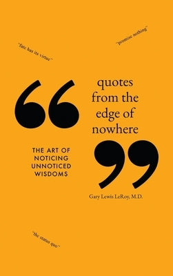 Quotes from the Edge of Nowhere: The Art of Noticing Unnoticed Wisdom by Leroy, Gary Lewis