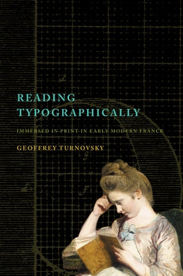 Reading Typographically: Immersed in Print in Early Modern France by Turnovsky, Geoffrey