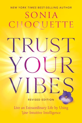 Trust Your Vibes (Revised Edition): Live an Extraordinary Life by Using Your Intuitive Intelligence by Choquette, Sonia