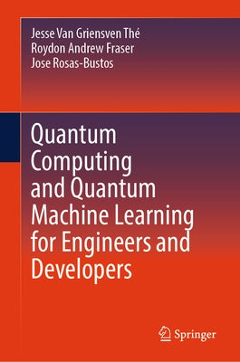 Quantum Computing and Quantum Machine Learning for Engineers and Developers by Van Griensven ThÃ©, Jesse