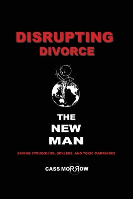 Disrupting Divorce: The New Man by Morrow, Cass