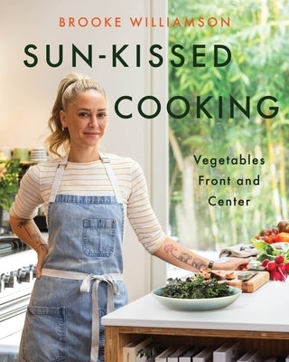 Sun-Kissed Cooking: Vegetables Front and Center by Williamson, Brooke