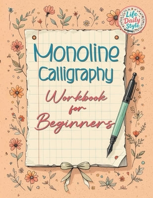 Monoline Calligraphy: A Creative Lettering Practice Book for Beginners - Master Hand-Lettered Design with Simple, Mindful Strokes and Daily Calligraph by Style, Life Daily