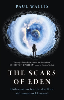 The Scars of Eden: Has Humanity Confused the Idea of God with Memories of Et Contact? by Wallis, Paul