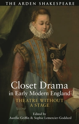 Closet Drama in Early Modern England: Theatre Without a Stage by Lemercier-Goddard, Sophie