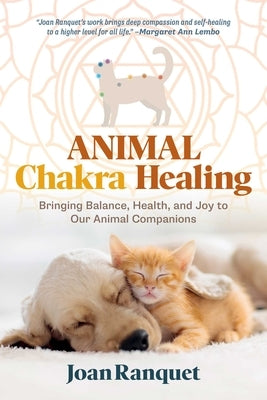Animal Chakra Healing: Bringing Balance, Health, and Joy to Our Animal Companions by Ranquet, Joan