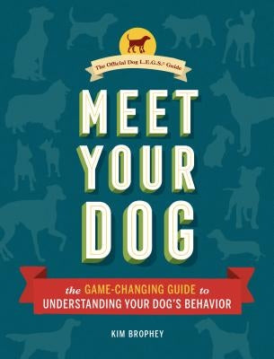 Meet Your Dog: The Game-Changing Guide to Understanding Your Dog's Behavior (Dog Training Book, Dog Breed Behavior Book) by Brophey, Kim