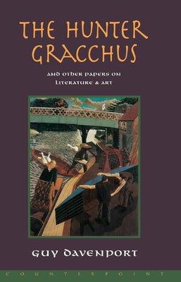 The Hunter Gracchus: And Other Papers on Literature and Art by Davenport, Guy