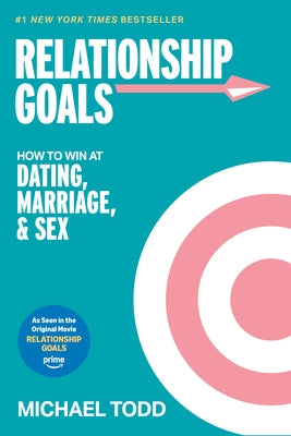 Relationship Goals (Movie Tie-In): How to Win at Dating, Marriage, and Sex by Todd, Michael