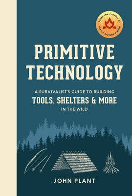 Primitive Technology: A Survivalist's Guide to Building Tools, Shelters, and More in the Wild by Plant, John