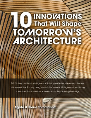 10 Innovations That Will Shape Tomorrow's Architecture: 3-D Printing, Artificial Intelligence, Building on Water, Neuroarchitecture, Biomaterials, Sma by Toromanoff, Pierre