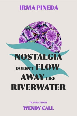 Nostalgia Doesn't Flow Away Like Riverwater by Pineda, Irma