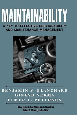 Maintainability: A Key to Effective Serviceability and Maintenance Management by Blanchard, Benjamin S.