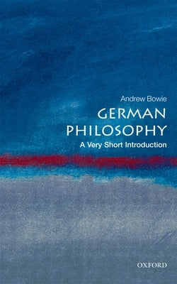 German Philosophy: A Very Short Introduction by Bowie, Andrew