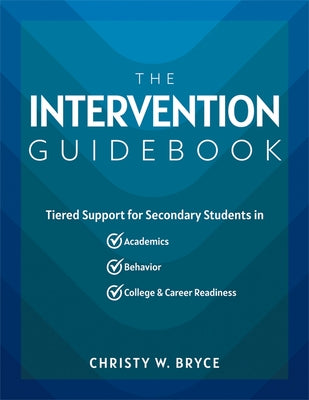The Intervention Guidebook: Tiered Support for Secondary Students in Academics, Behavior, and College and Career Readiness (College and Career Mtss St by Bryce, Christy W.