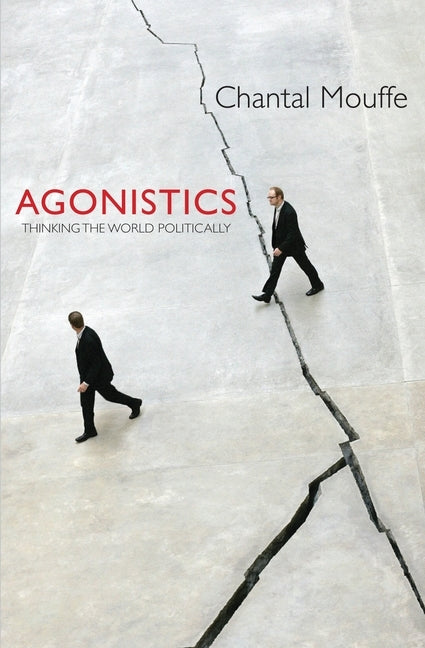 Agonistics: Thinking The World Politically by Mouffe, Chantal