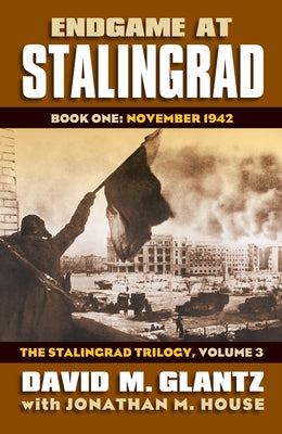 Endgame at Stalingrad: Book One: November 1942, the Stalingrad Trilogy, Volume 3 by Glantz, David M.