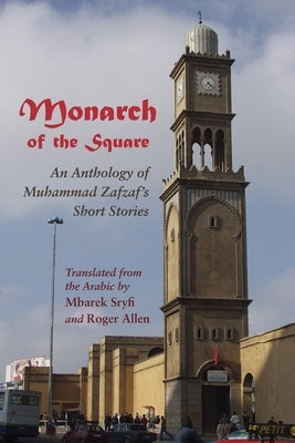 Monarch of the Square: An Anthology of Muhammad Zafzaf's Short Stories by Sryfi, Mbarek