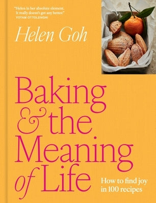 Baking and the Meaning of Life: How to Find Joy in 100 Recipes by Goh, Helen