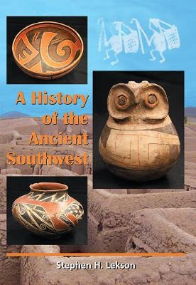 History of the Ancient Southwest by Lekson, Stephen H.